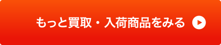 もっと買取・入荷商品を見る